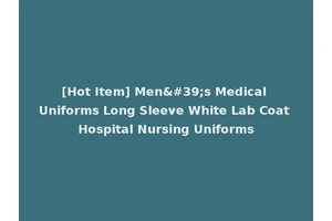 [Hot Item] Men's Medical Uniforms Long Sleeve White Lab Coat Hospital Nursing Uniforms