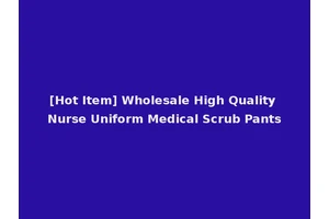 [Hot Item] Wholesale High Quality Nurse Uniform Medical Scrub Pants