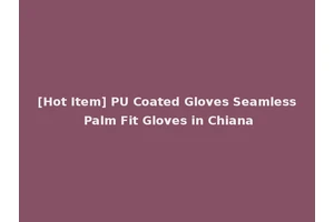[Hot Item] PU Coated Gloves Seamless Palm Fit Gloves in Chiana
