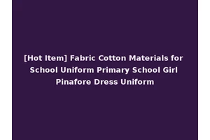 [Hot Item] Fabric Cotton Materials for School Uniform Primary School Girl Pinafore Dress Uniform