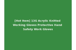 [Hot Item] 13G Acrylic Knitted Working Gloves Protective Hand Safety Work Gloves