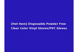 [Hot Item] Disposable Powder Free Clear Color Vinyl Gloves/PVC Gloves