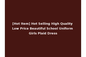 [Hot Item] Hot Selling High Quality Low Price Beautiful School Uniform Girls Plaid Dress