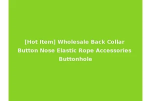 [Hot Item] Wholesale Back Collar Button Nose Elastic Rope Accessories Buttonhole
