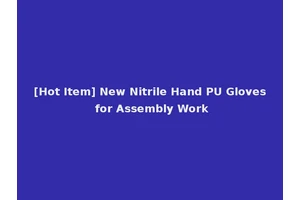 [Hot Item] New Nitrile Hand PU Gloves for Assembly Work