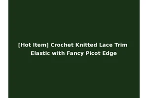 [Hot Item] Crochet Knitted Lace Trim Elastic with Fancy Picot Edge