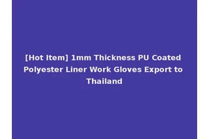 [Hot Item] 1mm Thickness PU Coated Polyester Liner Work Gloves Export to Thailand