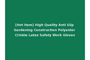 [Hot Item] High Quality Anti Slip Gardening Construction Polyester Crinkle Latex Safety Work Gloves