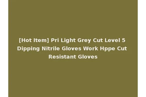[Hot Item] Pri Light Grey Cut Level 5 Dipping Nitrile Gloves Work Hppe Cut Resistant Gloves