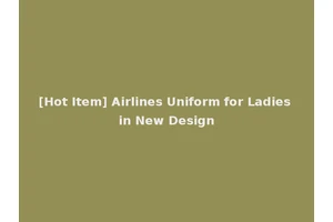 [Hot Item] Airlines Uniform for Ladies in New Design