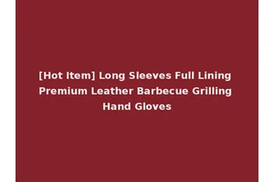[Hot Item] Long Sleeves Full Lining Premium Leather Barbecue Grilling Hand Gloves