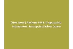 [Hot Item] Patient SMS Disposable Nonwoven &nbsp;Isolation Gown