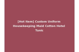 [Hot Item] Custom Uniform Housekeeping Maid Cotton Hotel Tunic