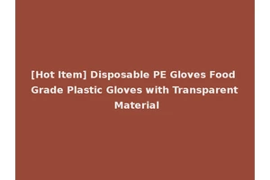[Hot Item] Disposable PE Gloves Food Grade Plastic Gloves with Transparent Material