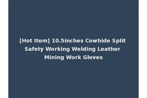 [Hot Item] 10.5inches Cowhide Split Safety Working Welding Leather Mining Work Gloves