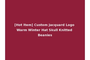 [Hot Item] Custom Jacquard Logo Warm Winter Hat Skull Knitted Beanies