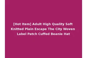 [Hot Item] Adult High Quality Soft Knitted Plain Escape The City Woven Label Patch Cuffed Beanie Hat