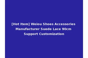 [Hot Item] Weiou Shoes Accessories Manufacturer Suede Lace 90cm Support Customization