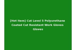 [Hot Item] Cut Level 5 Polyurethane Coated Cut Resistant Work Gloves Gloves