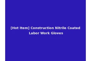 [Hot Item] Construction Nitrile Coated Labor Work Gloves