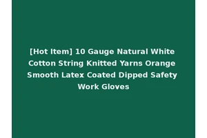[Hot Item] 10 Gauge Natural White Cotton String Knitted Yarns Orange Smooth Latex Coated Dipped Safety Work Gloves