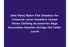 [Hot Item] Nylon Flat Shoelace for Converse Laces Sneakers Casual Shoes Clothing Accessories Bags Decoration Hoodies Strings Pet Collar Leash