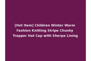 [Hot Item] Children Winter Warm Fashion Knitting Stripe Chunky Trapper Hat Cap with Sherpa Lining