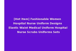 [Hot Item] Fashionable Women Hospital Nurse Uniform Designs Elastic Waist Medical Uniform Hospital Nurse Scrubs Uniforms Sets