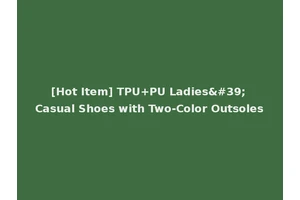 [Hot Item] TPU+PU Ladies' Casual Shoes with Two-Color Outsoles