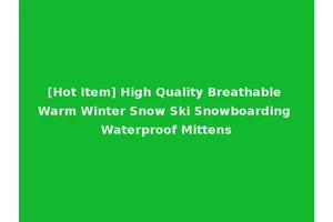 [Hot Item] High Quality Breathable Warm Winter Snow Ski Snowboarding Waterproof Mittens