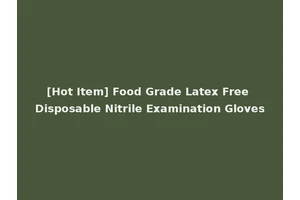 [Hot Item] Food Grade Latex Free Disposable Nitrile Examination Gloves
