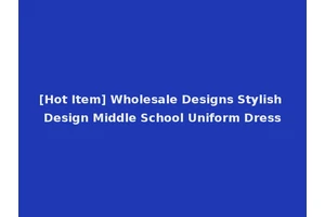 [Hot Item] Wholesale Designs Stylish Design Middle School Uniform Dress
