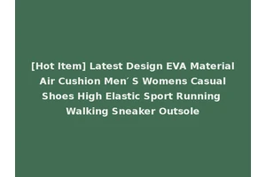 [Hot Item] Latest Design EVA Material Air Cushion Men′ S Womens Casual Shoes High Elastic Sport Running Walking Sneaker Outsole