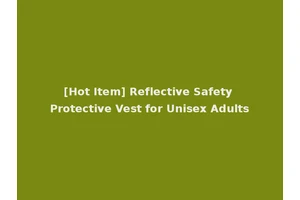 [Hot Item] Reflective Safety Protective Vest for Unisex Adults