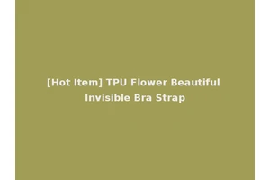 [Hot Item] TPU Flower Beautiful Invisible Bra Strap
