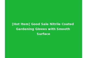 [Hot Item] Good Sale Nitrile Coated Gardening Gloves with Smooth Surface