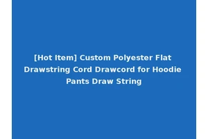[Hot Item] Custom Polyester Flat Drawstring Cord Drawcord for Hoodie Pants Draw String