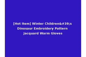[Hot Item] Winter Children's Dinosaur Embroidery Pattern Jacquard Warm Gloves