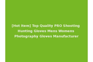 [Hot Item] Top Quality PRO Shooting Hunting Gloves Mens Womens Photography Gloves Manufacturer