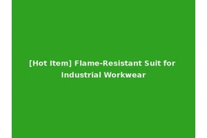 [Hot Item] Flame-Resistant Suit for Industrial Workwear