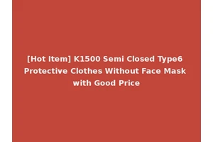 [Hot Item] K1500 Semi Closed Type6 Protective Clothes Without Face Mask with Good Price