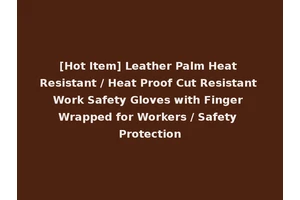 [Hot Item] Leather Palm Heat Resistant / Heat Proof Cut Resistant Work Safety Gloves with Finger Wrapped for Workers / Safety Protection