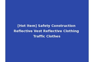 [Hot Item] Safety Construction Reflective Vest Reflective Clothing Traffic Clothes