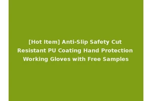 [Hot Item] Anti-Slip Safety Cut Resistant PU Coating Hand Protection Working Gloves with Free Samples