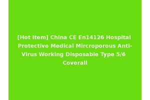 [Hot Item] China CE En14126 Hospital Protective Medical Mircroporous Anti-Virus Working Disposable Type 5/6 Coverall