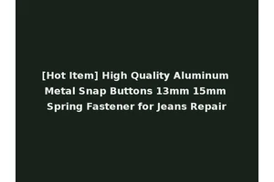 [Hot Item] High Quality Aluminum Metal Snap Buttons 13mm 15mm Spring Fastener for Jeans Repair