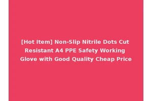 [Hot Item] Non-Slip Nitrile Dots Cut Resistant A4 PPE Safety Working Glove with Good Quality Cheap Price