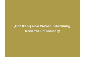 [Hot Item] Non Woven Interlining Used for Embroidery