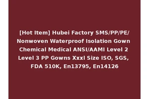 [Hot Item] Hubei Factory SMS/PP/PE/Nonwoven Waterproof Isolation Gown Chemical Medical ANSI/AAMI Level 2 Level 3 PP Gowns Xxxl Size ISO, SGS, FDA 510K, En13795, En14126