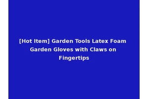 [Hot Item] Garden Tools Latex Foam Garden Gloves with Claws on Fingertips